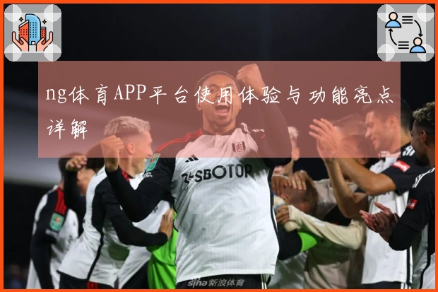 ng体育APP平台使用体验与功能亮点详解