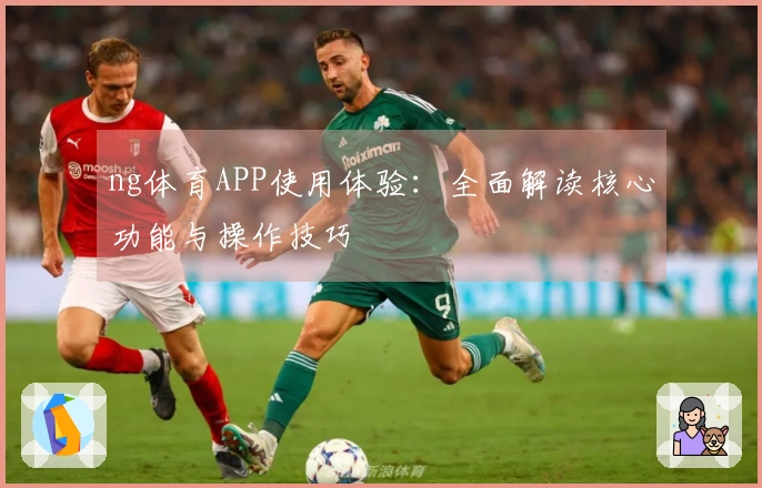 ng体育APP使用体验：全面解读核心功能与操作技巧